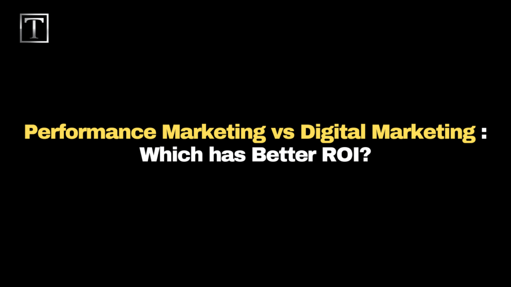 Performance Marketing vs Digital Marketing: Which has Better ROI?