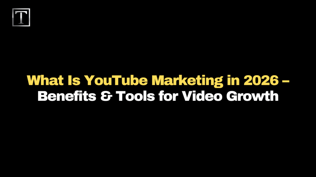What Is YouTube Marketing in 2026 – Benefits & Tools for Video Growth